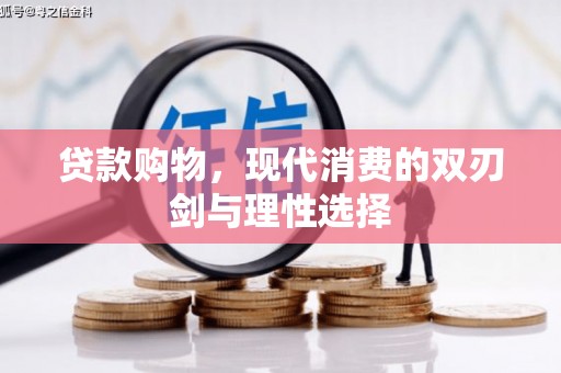 将军贷款购物，现代消费的双刃剑与理性选择