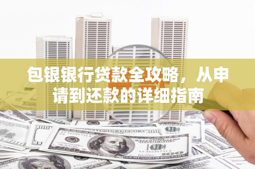 蓬江包银银行贷款全攻略，从申请到还款的详细指南