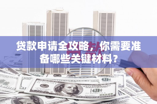 前锋贷款申请全攻略，你需要准备哪些关键材料？
