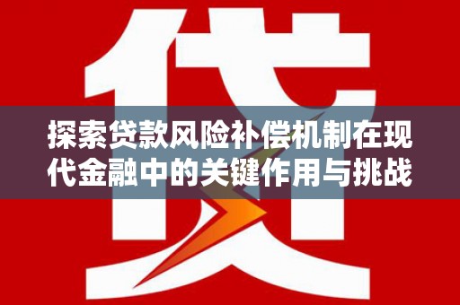 南票探索贷款风险补偿机制在现代金融中的关键作用与挑战