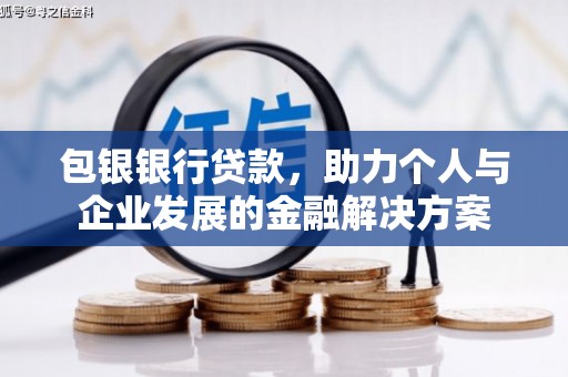 靖西包银银行贷款，助力个人与企业发展的金融解决方案