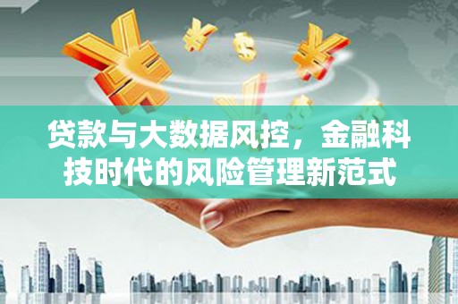 剑阁贷款与大数据风控，金融科技时代的风险管理新范式