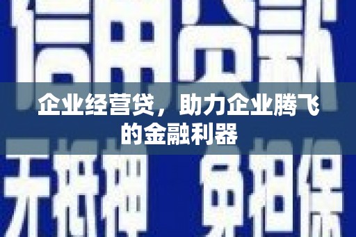 万全企业经营贷，助力企业腾飞的金融利器