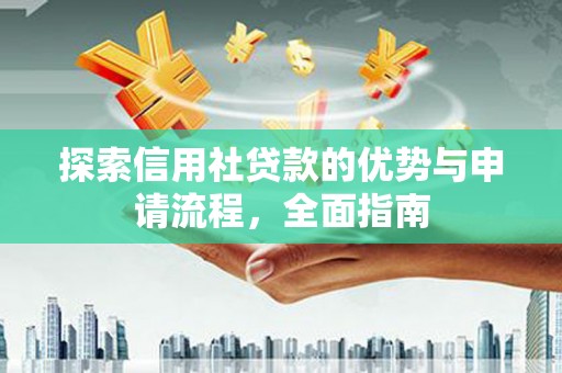 志丹探索信用社贷款的优势与申请流程，全面指南
