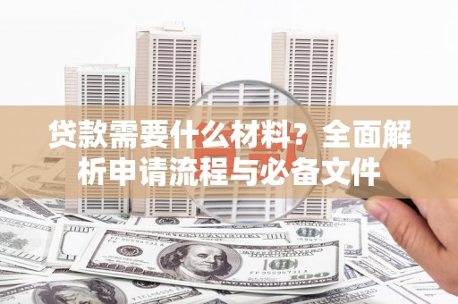 云梦贷款需要什么材料？全面解析申请流程与必备文件