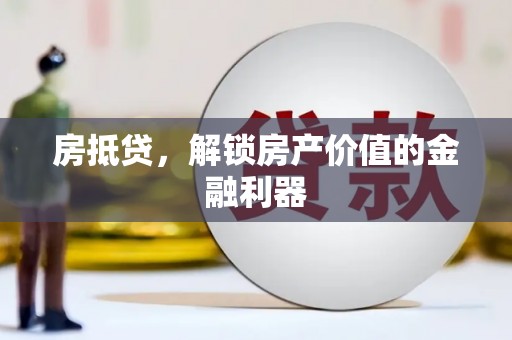 阜城房抵贷，解锁房产价值的金融利器