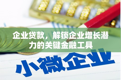 会理企业贷款，解锁企业增长潜力的关键金融工具