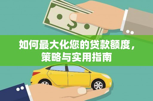 新屋如何最大化您的贷款额度，策略与实用指南