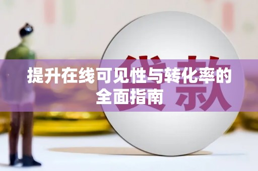 肥乡提升在线可见性与转化率的全面指南