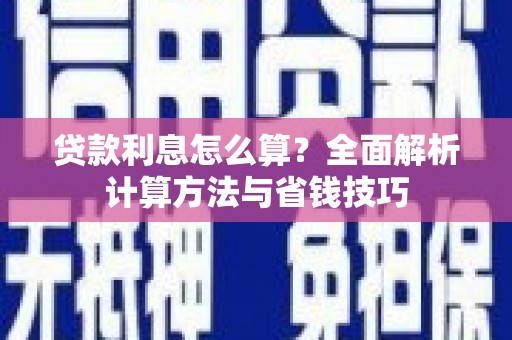 赵县贷款利息怎么算？全面解析计算方法与省钱技巧