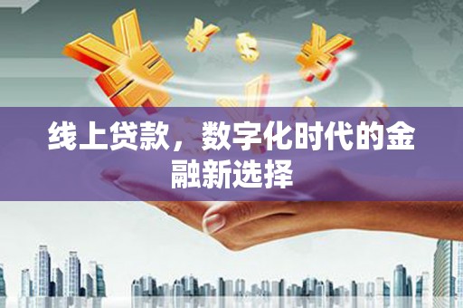 江岸线上贷款，数字化时代的金融新选择
