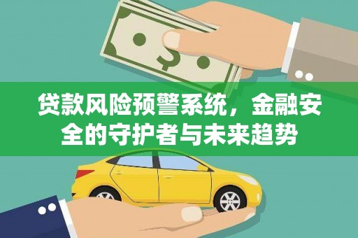 萧山贷款风险预警系统，金融安全的守护者与未来趋势