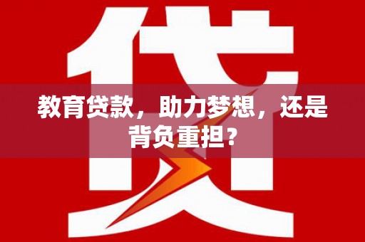 资中教育贷款，助力梦想，还是背负重担？