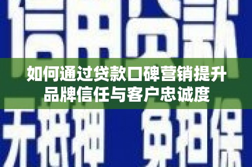 绿岛如何通过贷款口碑营销提升品牌信任与客户忠诚度