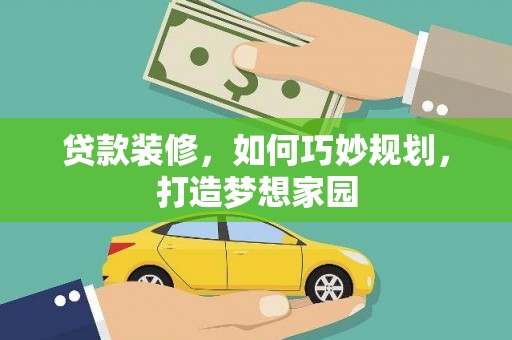 武陵源贷款装修，如何巧妙规划，打造梦想家园