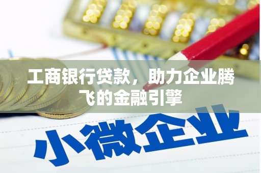神湾工商银行贷款，助力企业腾飞的金融引擎
