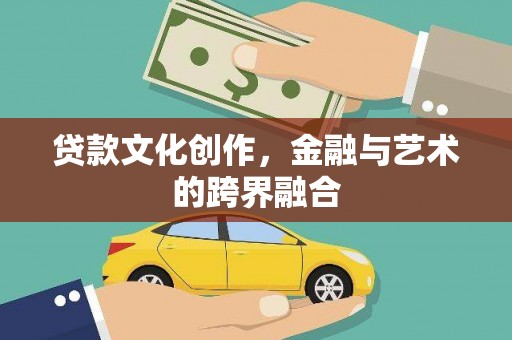 张掖贷款文化创作，金融与艺术的跨界融合