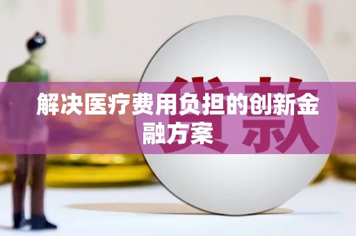 海州解决医疗费用负担的创新金融方案