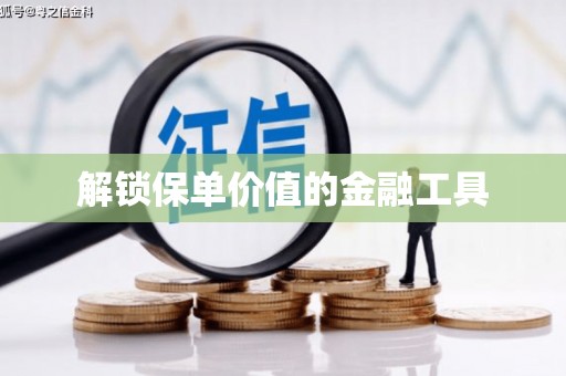 榆树解锁保单价值的金融工具